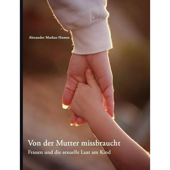 Von der Mutter missbraucht: Frauen und die sexuelle Lust am Kind (Paperback)