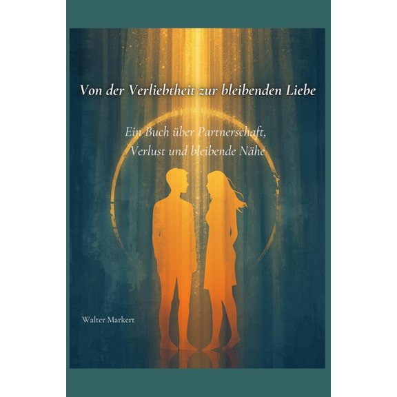Von der Verliebtheit zur bleibenden Liebe: Ein Buch ber Partnerschaft, Verlust und bleibende Nhe, (Paperback)
