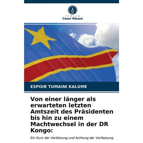 Von einer länger als erwarteten letzten Amtszeit des Präsidenten bis hin zu einem Machtwechsel in der DR Kongo (Paperback)