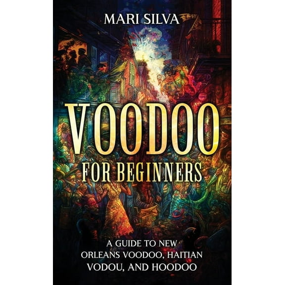 Voodoo for Beginners: A Guide to New Orleans Voodoo, Haitian Vodou, and Hoodoo, (Hardcover)