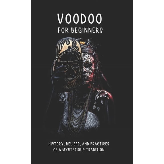 Voodoo for Beginners: History, Beliefs, and Practices of a Mysterious Tradition: Historical Roots, Deities, Rituals, Cer, (Paperback)
