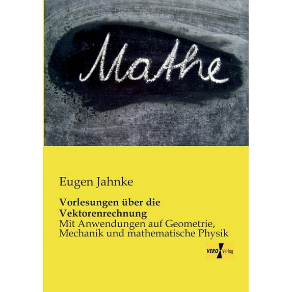 Vorlesungen über die Vektorenrechnung: Mit Anwendungen auf Geometrie, Mechanik und mathematische Physik, (Paperback)