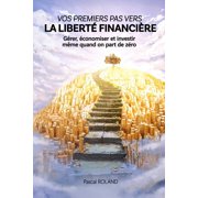 Vos Premiers Pas Vers La Liberte Financiere G rer,  conomiser et investir, m me quand on part de z ro, Paperback