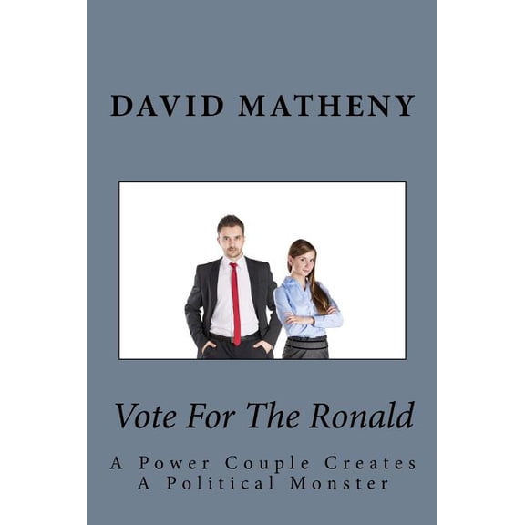 Vote For The Ronald: A Power Couple Creates A Political Monster (Paperback)