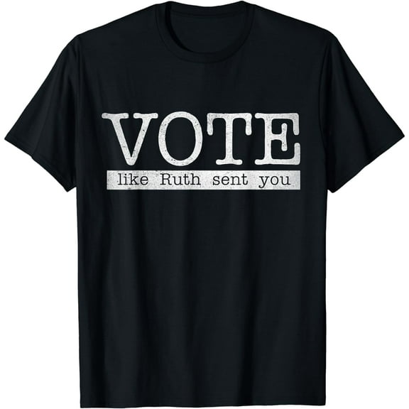 Vote Like Ruth Sent You T-Shirt