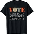 thumbnail image 1 of Vote Like Your Ancestors Died For It T-Shirt, 1 of 4