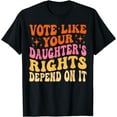 thumbnail image 1 of Vote Like Your Daughter'S Rights Depend On It T-Shirt, 1 of 3