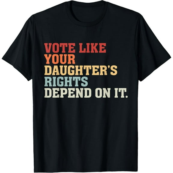 Vote Like Your Daughter's Rights Depend On It T-Shirt mens t shirt，black，women，funny，misfits，men，journey