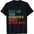 thumbnail image 1 of Vote Like Your Daughter’s Rights Depend On It T-Shirt mens t shirt，black，women，funny，misfits，men，journey, 1 of 4