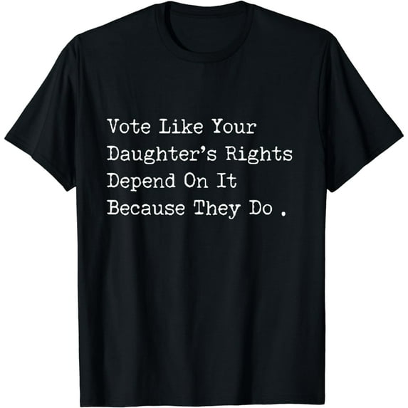 Vote Like Your Daughter's Rights Depend On It Women's Day T-Shirt