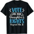 thumbnail image 1 of Vote Like Your Daughter's Rights Depend on It T-Shirt, 1 of 3