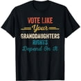 thumbnail image 1 of Vote Like Your Daughters Granddaughters Rights Depend On It T-Shirt, 1 of 3