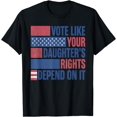 thumbnail image 1 of Vote Like Your Daughters Granddaughters Rights Depend On It T-Shirt, 1 of 3