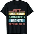 thumbnail image 1 of Vote Like Your Daughters Granddaughters Rights Depend On It T-Shirt, 1 of 3