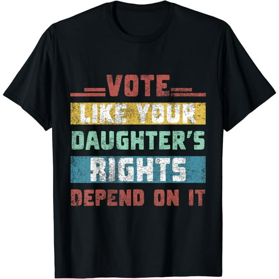 Vote Like Your Daughters Granddaughters Rights Depend On It T-Shirt