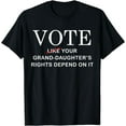 thumbnail image 1 of Vote Like Your Granddaughter's Rights Depend On It T-Shirt, 1 of 3