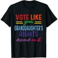 thumbnail image 1 of Vote Like Your Granddaughter's Rights Depend on It T-Shirt, 1 of 3