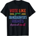 thumbnail image 1 of Vote Like Your Granddaughter's Rights Depend on It T-Shirt, 1 of 5