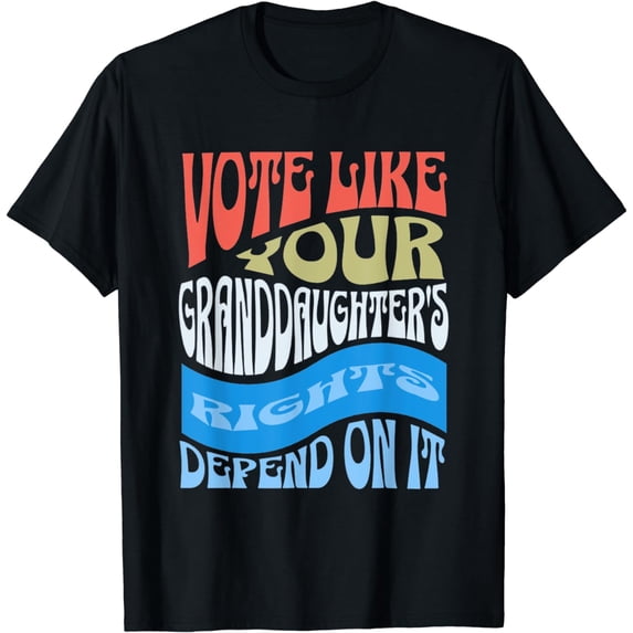 Vote Like Your Granddaughter's Rights Depends on It T-Shirt
