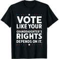 thumbnail image 1 of Vote Like Your Granddaughter's Rights Depends on It T-Shirt, 1 of 3