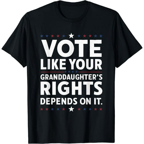 Vote Like Your Granddaughter's Rights Depends on It T-Shirt