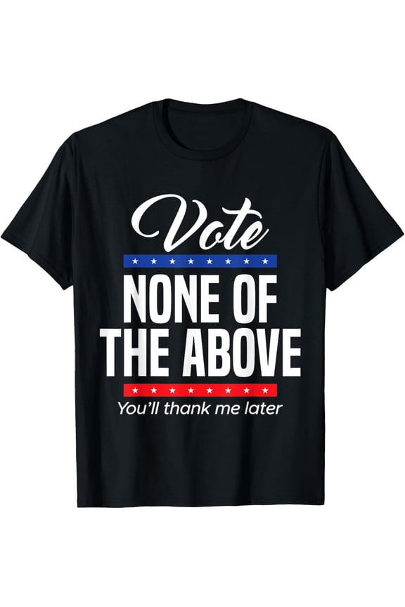 Vote None Of The Above 2024 Voter Election Apparel T-ShirtMen and women, Black T-shirt, size: Extra large