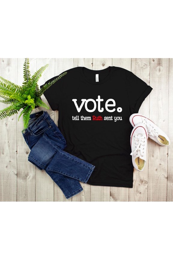 Vote Tell Them Ruth Sent You T-Shirt - Feminist Election