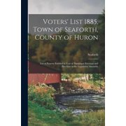 Voters List 1885, Town of Seaforth, County of Huron [microform] List of Persons Entitled to Vote at Municipal Election, Paperback