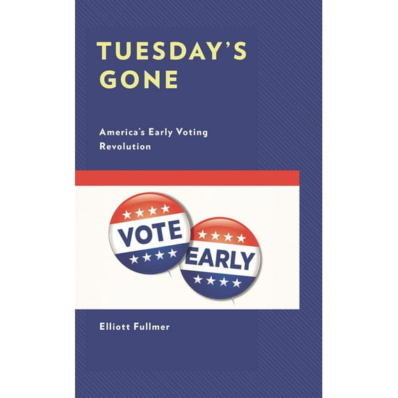 Voting, Elections, and the Political Pro Tuesday's Gone: America's Early Voting Revolution, (Hardcover)