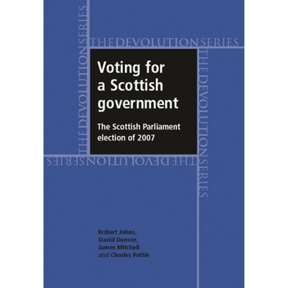 Pre-Owned Voting for a Scottish Government: The Scottish Parliament Election of 2007 ( Hardcover 9780719081088) by Dr. Robert Johns, David Denver, James Mitchell