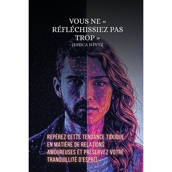 Vous ne rflchissiez pas trop: Reprez cette tendance toxique en matire de relations amoureuses et prservez votre tra, (Paperback)