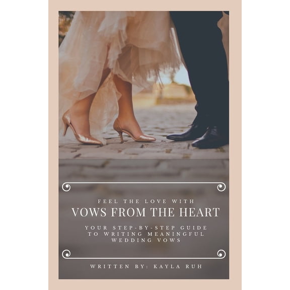 Vows From the Heart: Your Step-By-Step Guide to Writing Meaningful Wedding Vows, (Paperback)