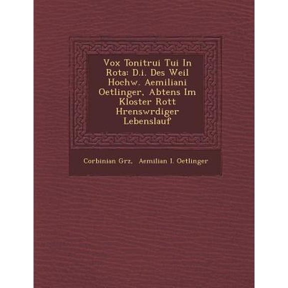 Vox Tonitrui Tui in Rota: D.I. Des Weil Hochw. Aemiliani Oetlinger, Abtens Im Kloster Rott Hrenswrdiger Lebenslauf Paperback