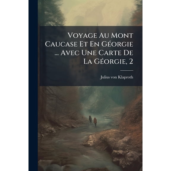Voyage Au Mont Caucase Et En Gorgie ... Avec Une Carte De La Gorgie, 2 (Paperback)