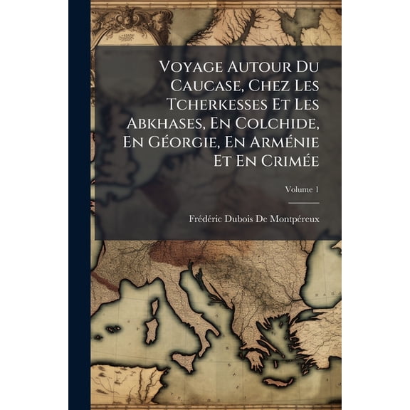 Voyage Autour Du Caucase, Chez Les Tcherkesses Et Les Abkhases, En Colchide, En Gorgie, En Armnie Et En Crime; Volume 1 (Paperback)