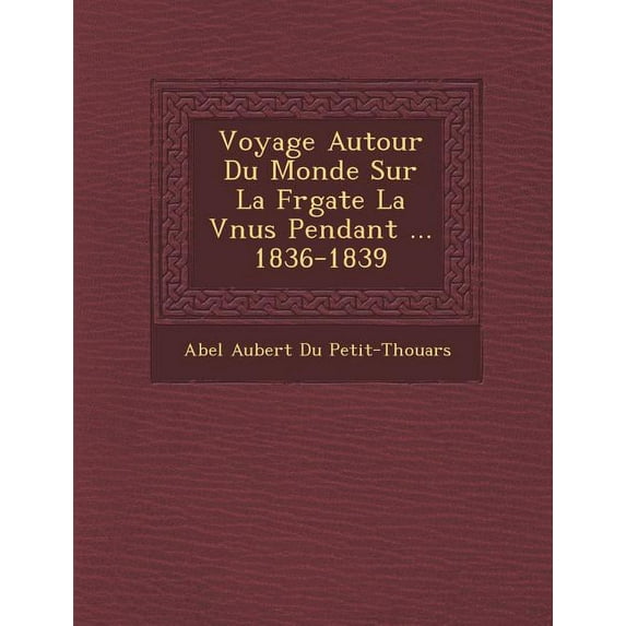 Voyage Autour Du Monde Sur La Frgate La Vnus Pendant ... 1836-1839 (Paperback)