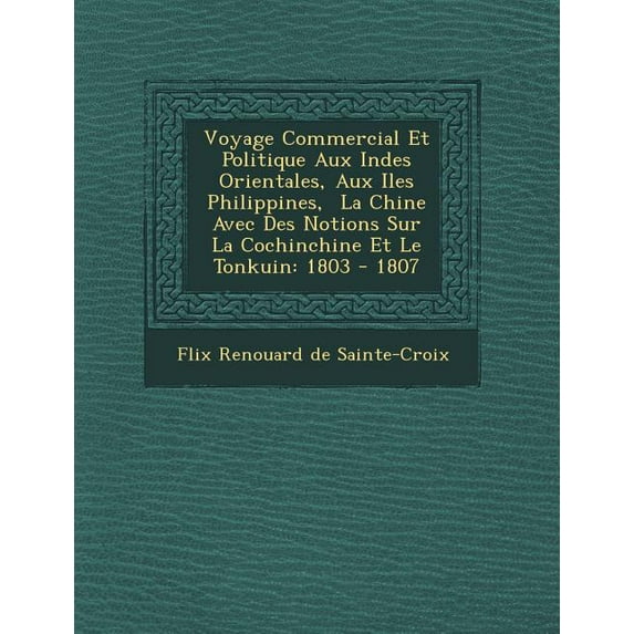 Voyage Commercial Et Politique Aux Indes Orientales, Aux Iles Philippines, La Chine Avec Des Notions Sur La Cochinchine Et Le Tonkuin : 1803 - 1807