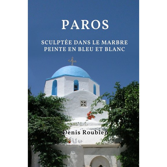 Voyage Dans La Culture Et Le Paysage Paros. Sculpte dans le marbre, peinte en bleu et blanc, (Paperback)