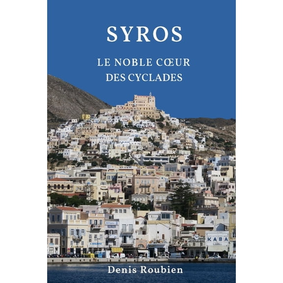 Voyage Dans La Culture Et Le Paysage Syros. Le noble coeur des Cyclades, Book 4, (Paperback)