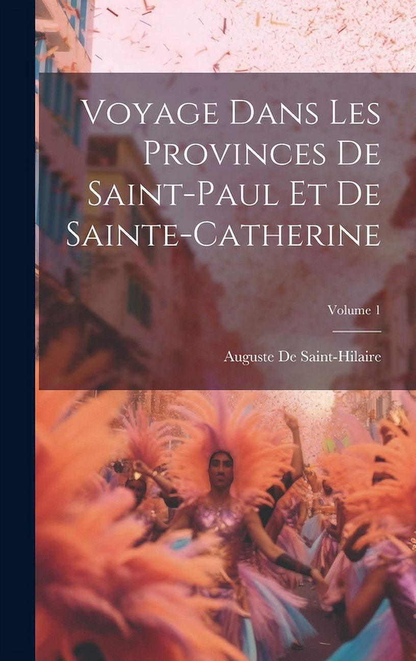 Voyage Dans Les Provinces De Saint-Paul Et De Sainte-Catherine; Volume 1, (Hardcover)