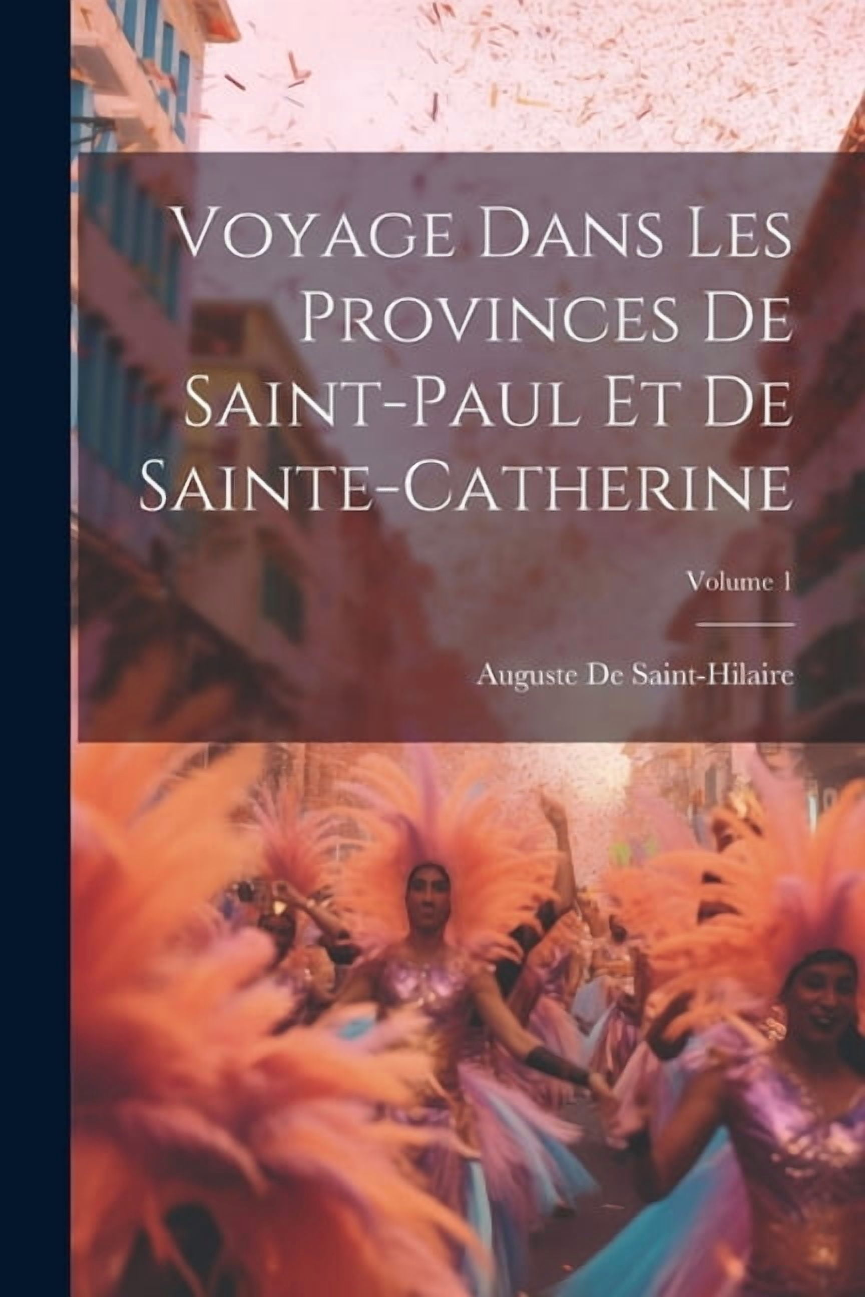 Voyage Dans Les Provinces De Saint-Paul Et De Sainte-Catherine; Volume 1, (Paperback)