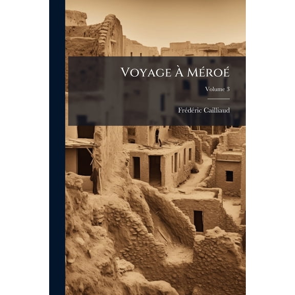 Voyage  Mro : Au Fleuve Blanc, Au-Del De Fzoql Dans Le Midi Du Royaume De Sennr,  Syouah Et Dans Cinq Autres Oasis; Fait Dans Les Annes 1819, 1820, 1821 Et 1822; Volume 3 (Paperback)