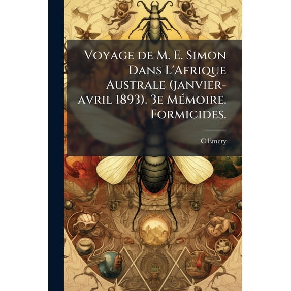 Voyage de M. E. Simon Dans L'Afrique Australe (janvier-avril 1893). 3e Mémoire. Formicides. (Paperback)