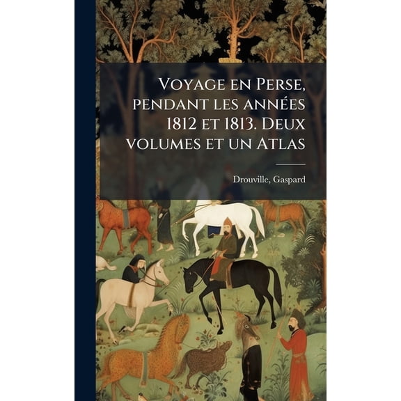 Voyage en Perse, pendant les ann(c)es 1812 et 1813. Deux volumes et un Atlas, (Hardcover)