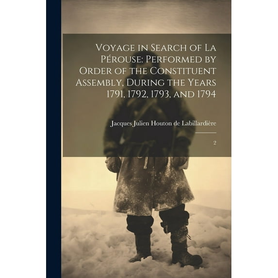 Voyage in Search of La Pérouse: Performed by Order of the Constituent Assembly, During the Years 1791, 1792, 1793, and 1794: 2 (Paperback)