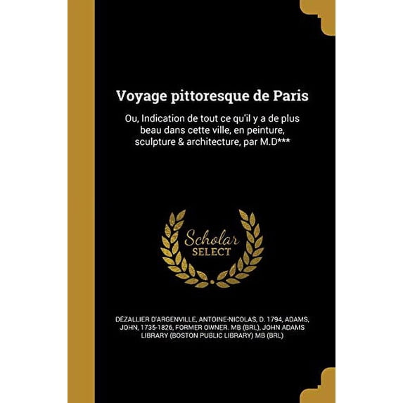 Voyage pittoresque de Paris : Ou, Indication de tout ce qu'il y a de plus beau dans cette ville, en peinture, sculpture & architecture, par M.D*** (Paperback)