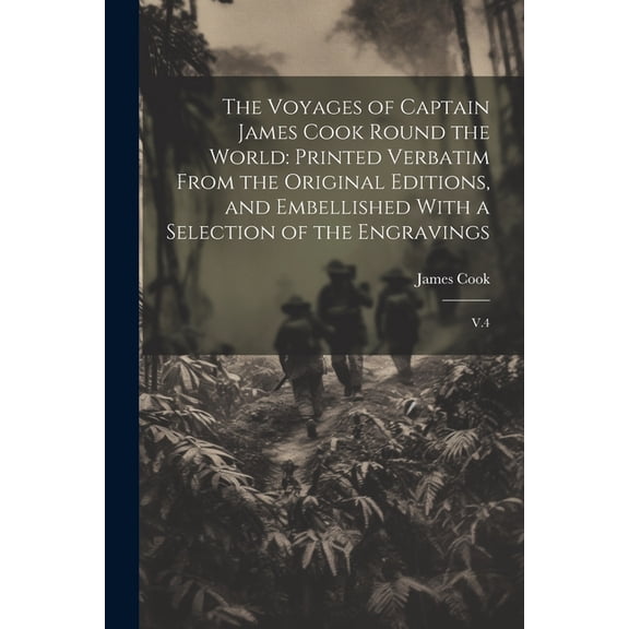 The Voyages of Captain James Cook Round the World : Printed Verbatim From the Original Editions, and Embellished With a Selection of the Engravings: V.4 (Paperback)