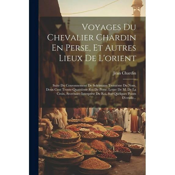 Voyages Du Chevalier Chardin En Perse, Et Autres Lieux De L'orient: Suite Du Couronnement De Sole?maan Troisi?me Du Nom, Deux Cent Trente-Quatri?me Ro