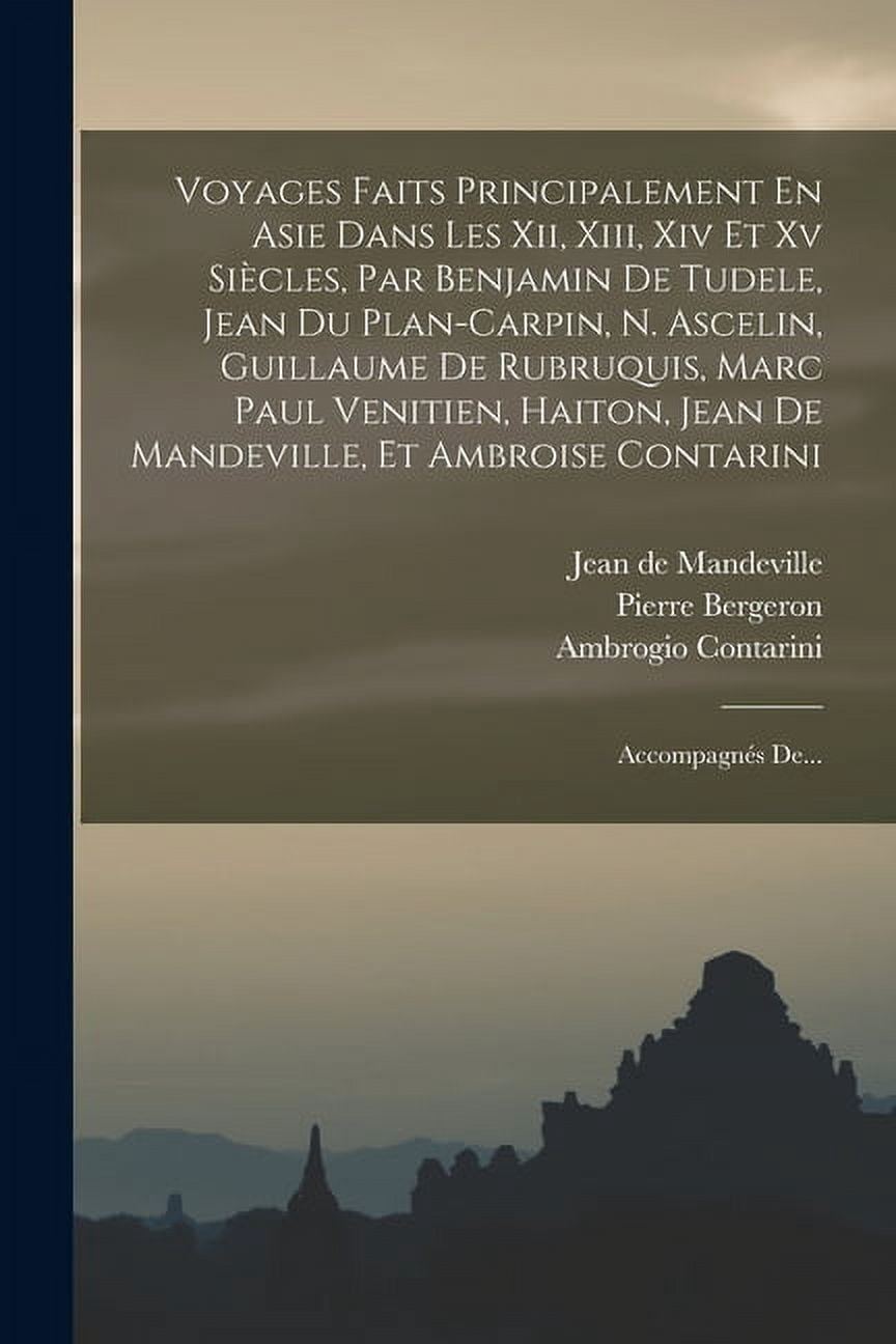 Voyages Faits Principalement En Asie Dans Les Xii, Xiii, Xiv Et Xv Siècles, Par Benjamin De Tudele, Jean Du Plan-carpin, N. Ascelin, Guillaume De Rubruquis, Marc Paul Venitien, Haiton, Jean De Mandevi
