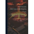 thumbnail image 1 of Voyages Metallurgiques: Ou, Recherches Et Observations Sur Les Mines & Forges De Fer, La Fabrication De L'acier, Celle Du Fer-blanc, & Plusieurs Mines De Charbon De Terre, Faites Depuis L'année 1757 J, 1 of 1